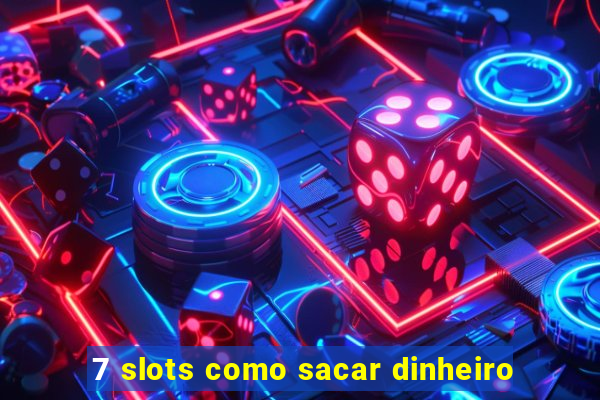 7 slots como sacar dinheiro